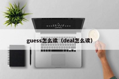 ​guess怎么读（deal怎么读）