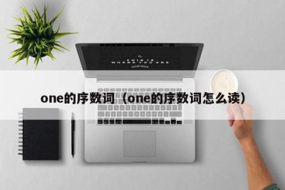 ​one的序数词（one的序数词怎么读）