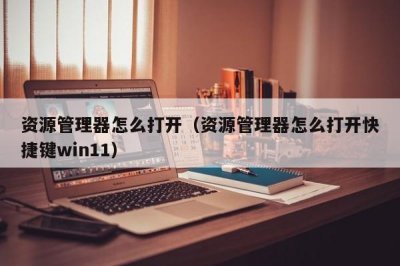 ​资源管理器怎么打开（资源管理器怎么打开快捷键win11）