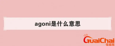 ​agoni发音是什么？Agoni的意思是什么呢？