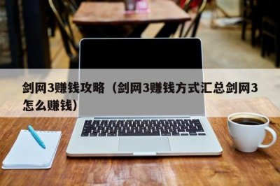 ​剑网3赚钱攻略（剑网3赚钱方式汇总剑网3怎么赚钱）